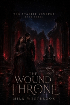 The Wound Throne: An Adult Dark Romantasy of a Broken Throne, Stolen Names, and a Love That Refused to Kneel (The Starlit Usurper)