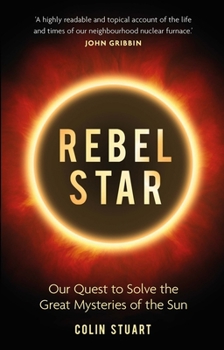 Hardcover Rebel Star: Our Quest to Solve the Great Mysteries of the Sun Book