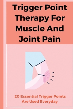 Paperback Trigger Point Therapy For Muscle And Joint Pain: 20 Essential Trigger Points Are Used Everyday: Pain Management Books Book