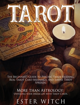 Tarot: The Beginner's Guide to Tarot Reading. More than Astrology: Unveiling your dream life with Simple Tarot Spreads and Real Tarot Card Meanings.