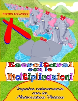 Paperback Esercitarsi con le moltiplicazioni. Impara velocemente con la Matematica Vedica: Esercizi di matematica per la scuola primaria, età 8 - 11 anni con 15 [Italian] Book
