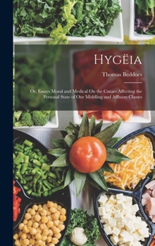 Hardcover Hygëia: Or, Essays Moral and Medical On the Causes Affecting the Personal State of Our Middling and Affluent Classes Book