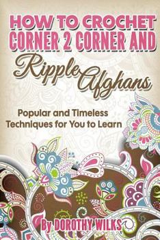 Paperback How to Crochet Corner 2 Corner and Ripple Afghans: Popular and Timeless Techniques for You to Learn [Large Print] Book
