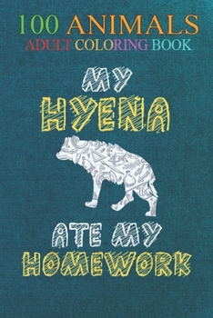 Paperback 100 Animals: My Hyena Ate My Homework Hyaena Animal Kid Back To School An Adult Wild Animals Coloring Book with Lions, Elephants, O Book