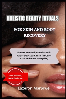 Paperback Holistic Beauty Rituals for Skin and Mind: Elevate Your Daily Routine with Science-Backed Rituals for Outer Glow and Inner Tranquility Book