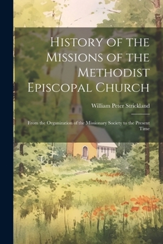 Paperback History of the Missions of the Methodist Episcopal Church: From the Organization of the Missionary Society to the Present Time Book