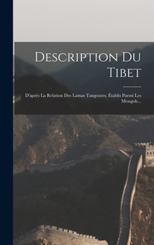 Hardcover Description Du Tibet: D'après La Relation Des Lamas Tangoutes, Établis Parmi Les Mongols... [French] Book