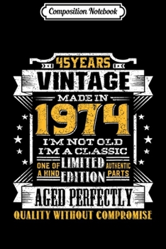 Composition Notebook: Vintage I'm A Classic Born In 1974 45th Birthday Gift 45 yrs  Journal/Notebook Blank Lined Ruled 6x9 100 Pages