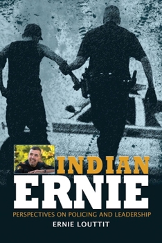Paperback Indian Ernie: Perspectives on Policing and Leadership by Ernie Louttit Book