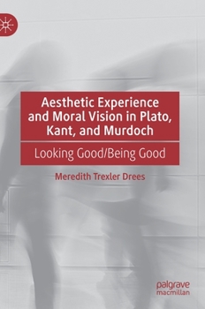 Hardcover Aesthetic Experience and Moral Vision in Plato, Kant, and Murdoch: Looking Good/Being Good Book