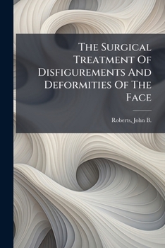 The Surgical Treatment of Disfigurements and Deformities of the Face