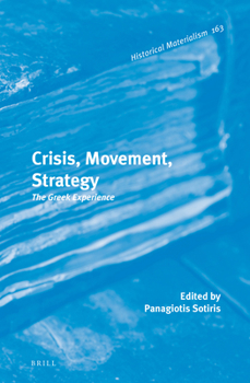 Crisis, Movement, Strategy: The Greek Experience - Book #163 of the Historical Materialism