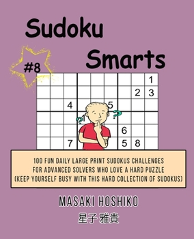 Paperback Sudoku Smarts #8: 100 Fun Daily Large Print Sudokus Challenges For Advanced Solvers Who Love A Hard Puzzle (Keep Yourself Busy With This Book