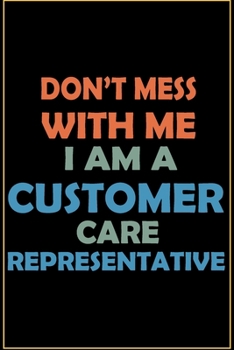Don't Mess With Me, I Am A Customer Care Representative: Career Motivational Quotes 6x9 120 Pages Blank Lined Notebook Journal