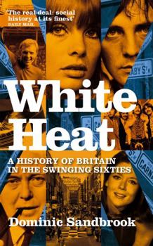 White Heat: A History of Britain in the Swinging Sixties - Book #2 of the Dominic Sandbrook’s History of Britain