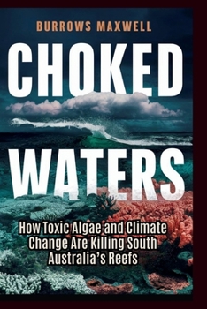 Paperback Choked Waters: How Toxic Algae and Climate Change Are Killing South Australia's Reefs Book