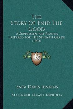 Paperback The Story Of Enid The Good: A Supplementary Reader, Prepared For The Seventh Grade (1903) Book