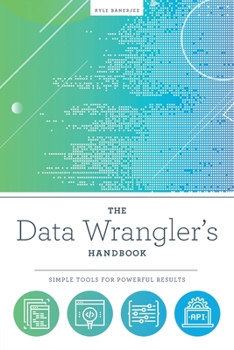 Paperback The Data Wrangler's Handbook: Simple Tools for Powerful Results Book