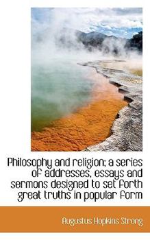 Philosophy and Religion; a Series of Addresses, Essays and Sermons Designed to Set Forth Great Truth
