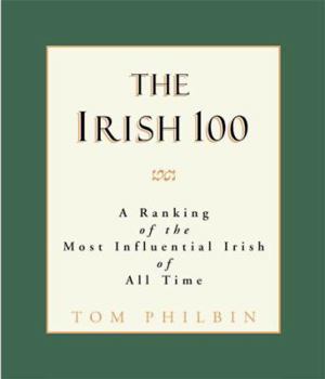 Hardcover The Irish 100: A Ranking of the Most Influential Irish of All Time Book