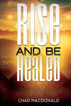 Paperback Rise And Be Healed: Receiving Healing and Deliverance Book