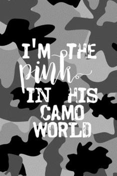 I'm The Pink In His Camo World: All Purpose 6x9 Blank Lined Notebook Journal Way Better Than A Card Trendy Unique Gift Black Military Camouflage Hunting