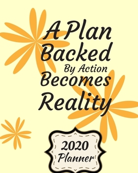 A Plan Backed by Action Becomes Reality : 2020 Weekly and Monthly Planner: Jan 1, 2020 to Dec 31, 2020 . Simple with Lots of Space to Write in. Suitable As Diary, Organizer, Planer