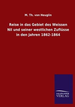 Paperback Reise in das Gebiet des Weissen Nil und seiner westlichen Zuflüsse in den Jahren 1862-1864 [German] Book