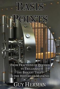 Paperback Basis Points: Fractions of Pennies to Trillions, the Biggest Theft in the History of Mankind Book