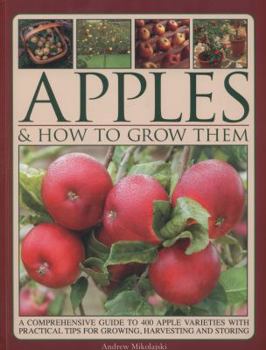 Paperback Apples & How to Grow Them: A Comprehensive Guide to 400 Apple Varieties with Practical Tips for Growing, Harvesting and Storing Book