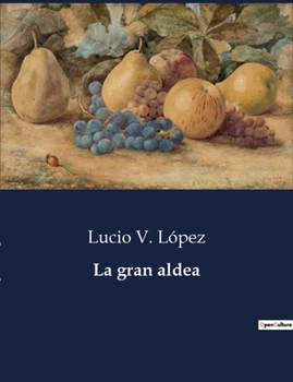 Paperback La gran aldea: Costumbres y política en el Buenos Aires del siglo XIX [Spanish] Book