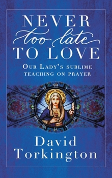 Hardcover Never Too Late To Love (Hardback): Our Lady's Sublime Teaching on Prayer Book