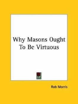 Paperback Why Masons Ought To Be Virtuous Book