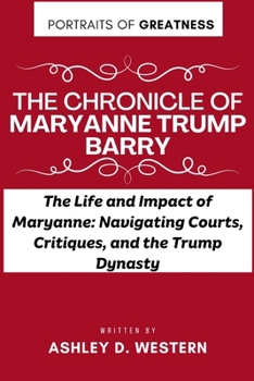 The Chronicle of Maryanne Trump Barry: The Life and Impact of Maryanne: Navigating Courts, Critiques, and the Trump Dynasty (PORTRAITS OF GREATNESS)