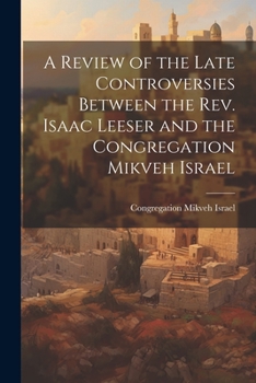 Paperback A Review of the Late Controversies Between the Rev. Isaac Leeser and the Congregation Mikveh Israel Book