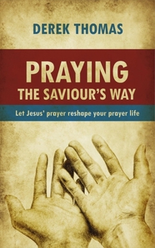 Paperback Praying the Saviour's Way: Let Jesus' Prayer Reshape Your Prayer Life Book