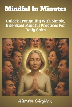 Paperback Mindful In Minutes: Unlock Tranquility With Simple, Bite-Sized Mindful Practices For Daily Calm Book