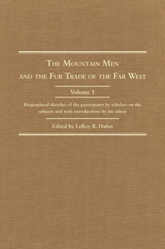 Hardcover The Mountain Men and the Fur Trade of the Far West, Volume 1: Biographical Sketches of the Participants by Scholars on the Subjects and with Introduct Book