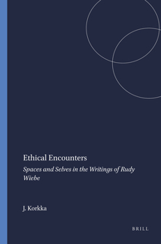 Ethical Encounters: Spaces and Selves in the Writings of Rudy Wiebe (Cross/Cultures - Readings in the Post/Colonial Literatures in English, 166)