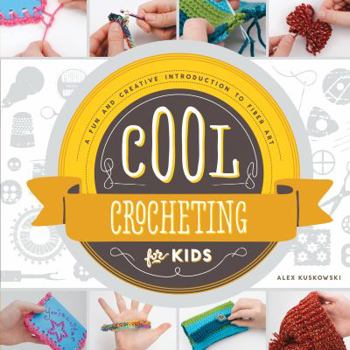 Library Binding Cool Crocheting for Kids: A Fun and Creative Introduction to Fiber Art: A Fun and Creative Introduction to Fiber Art Book