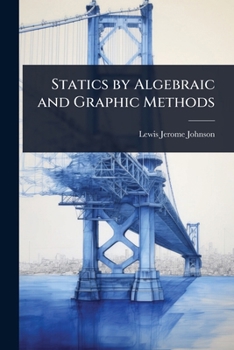 Statics by Algebraic and Graphic Methods