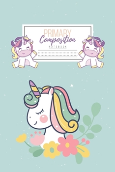 Primary Composition Notebook: Primary Composition Notebook Handwriting Practice Paper Primary Composition Notebook Grades K-2 Unicorn Notebook Early Childhood to Kindergarten addition