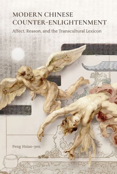 Modern Chinese Counter-Enlightenment: Affect, Reason, and the Transcultural Lexicon