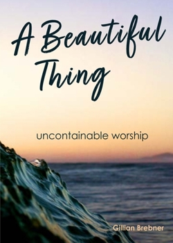 Paperback A Beautiful Thing: Uncontainable Worship Book