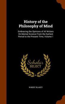 Hardcover History of the Philosophy of Mind: Embracing the Opinions of All Writers On Mental Science From the Earliest Period to the Present Time, Volume 1 Book