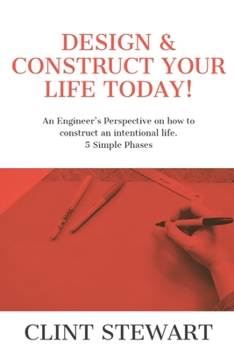 Paperback Design & Construct Your Life Today!: An Engineer's Perspective on how to construct an intentional life. 5 Simple Phases Book