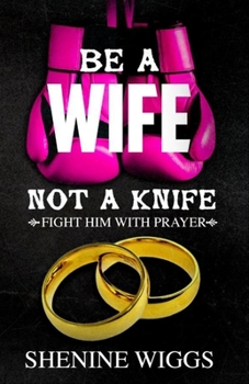 Paperback Be A Wife Not A Knife: Fight Him With Prayer Book