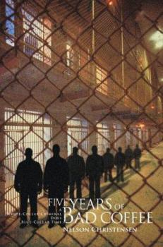 Paperback Five Years of Bad Coffee: A White-Collar Criminal Does Blue-Collar Time Book