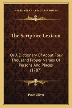 Paperback The Scripture Lexicon: Or A Dictionary Of About Four Thousand Proper Names Of Persons And Places (1787) Book