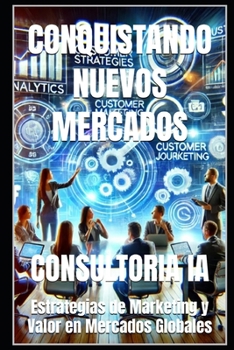 CONQUISTANDO NUEVOS MERCADOS: Estrategias de Marketing y Valor en Mercados Globales (Consultoría de negocios y transformación digital) (Spanish Edition)
